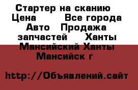 Стартер на сканию › Цена ­ 25 - Все города Авто » Продажа запчастей   . Ханты-Мансийский,Ханты-Мансийск г.